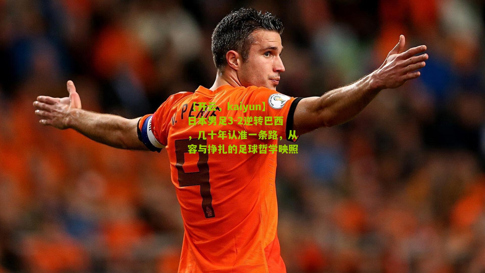 【开云，kaiyun】日本男足3-2逆转巴西，几十年认准一条路，从容与挣扎的足球哲学映照-第1张图片-开云官网首页-足球篮球直播平台