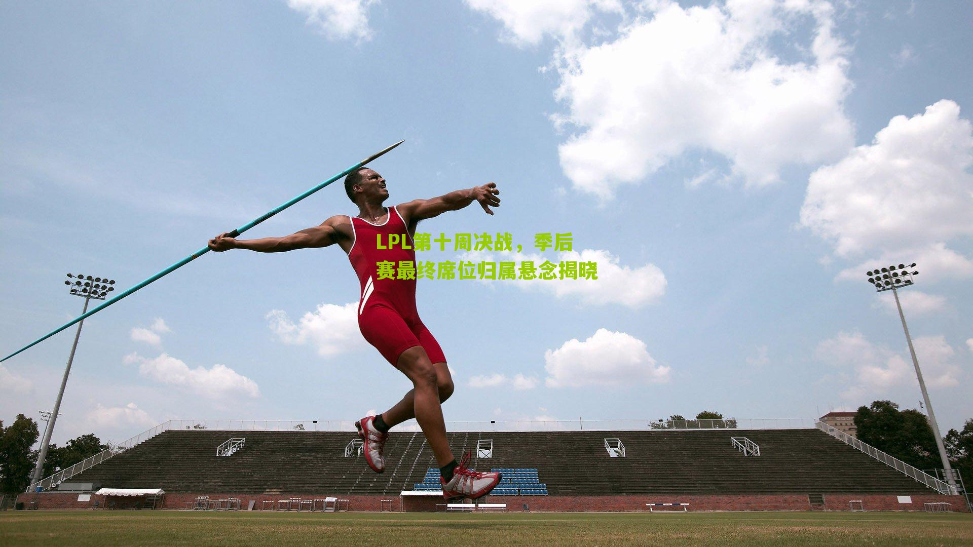 LPL第十周决战，季后赛最终席位归属悬念揭晓-第1张图片-开云官网首页-足球篮球直播平台