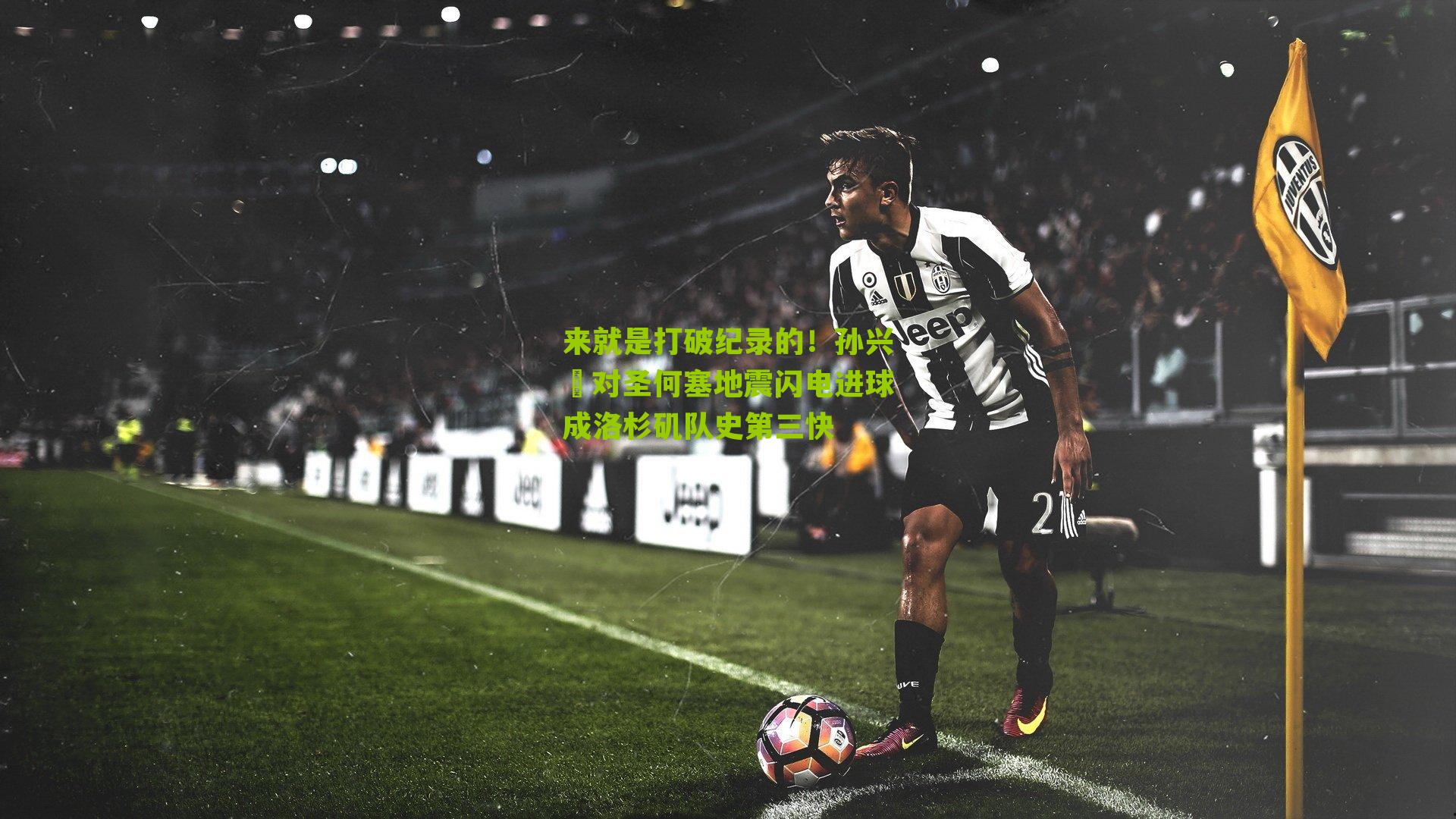 来就是打破纪录的!孙兴慜对圣何塞地震闪电进球成洛杉矶队史第三快-第2张图片-开云官网首页-足球篮球直播平台 来就是打破纪录的!孙兴慜对圣何塞地震闪电进球成洛杉矶队史第三快-第2张图片-开云官网首页-足球篮球直播平台
