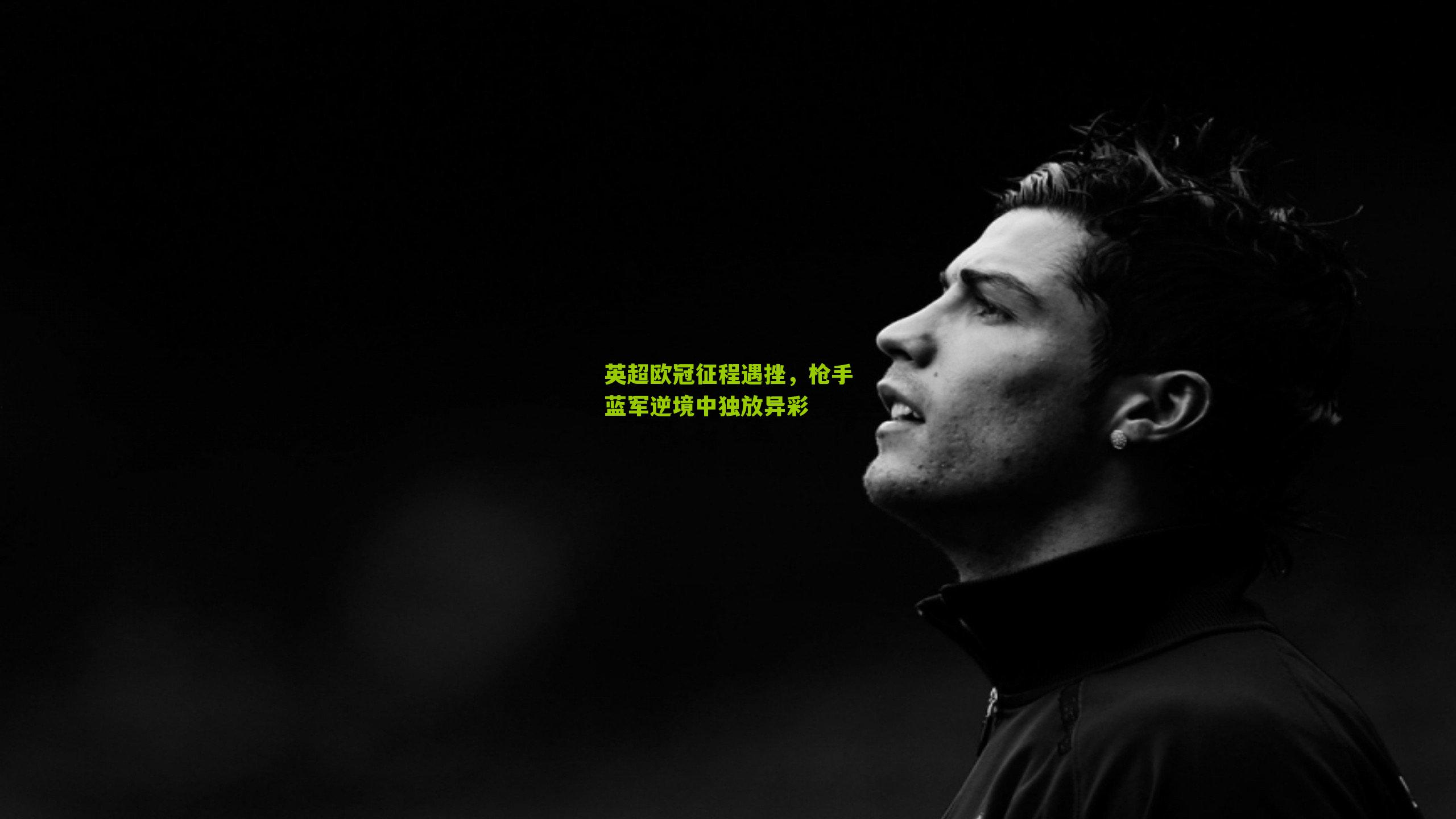 英超欧冠征程遇挫,枪手蓝军逆境中独放异彩-第1张图片-开云官网首页-足球篮球直播平台 英超欧冠征程遇挫,枪手蓝军逆境中独放异彩-第1张图片-开云官网首页-足球篮球直播平台